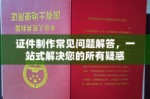 让胡路证件制作常见问题解答，一站式解决您的所有疑惑