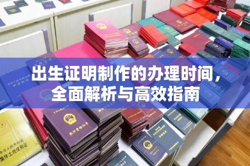 让胡路出生证明制作的办理时间，全面解析与高效指南