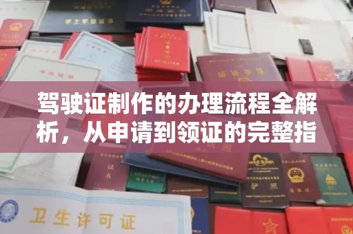 让胡路驾驶证制作的办理流程全解析，从申请到领证的完整指南