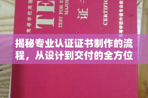 让胡路揭秘专业认证证书制作的流程，从设计到交付的全方位指南