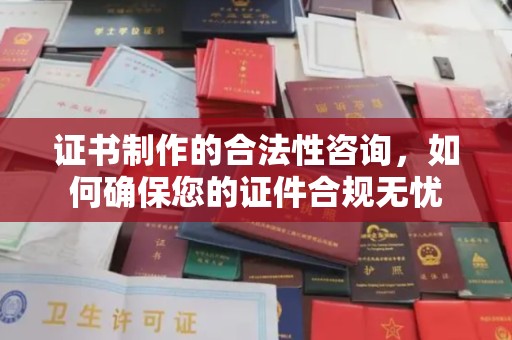 让胡路证书制作的合法性咨询，如何确保您的证件合规无忧