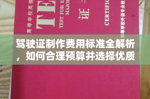 让胡路驾驶证制作费用标准全解析，如何合理预算并选择优质服务？